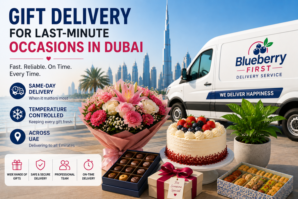 Gift delivery for last-minute occasions in Dubai featuring a Blueberry First delivery van, fresh flower bouquet, birthday cake, chocolates, sweets, and indoor plant with Dubai skyline in the background, highlighting same-day and temperature-controlled delivery services across the UAE.